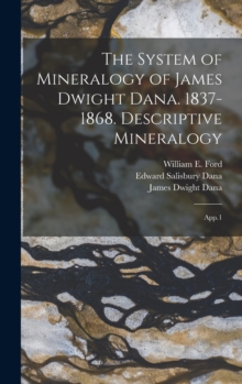 Image for The System of Mineralogy of James Dwight Dana. 1837-1868. Descriptive Mineralogy