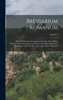 Image for Breviarium Romanum : Officia In Navitate Et Epiphania Domini. Cum Officiis Festorum Infra Octavas Occurrentium. Secundum Breviarium Romanum : Ad Usum Sac. Caes. Reg. Apost. Majestatis; Volume 6
