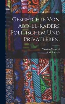 Image for Geschichte von Abd-el-Kaders politischem und Privatleben.