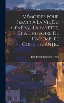 Image for Memoires Pour Servir A La Vie Du General La Fayette, Et A L'histoire De L'assemblee Constituante...