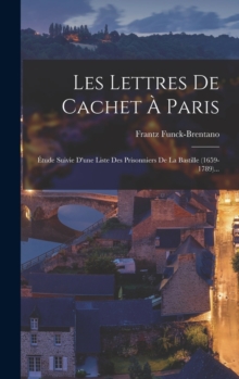 Image for Les Lettres De Cachet A Paris : Etude Suivie D'une Liste Des Prisonniers De La Bastille (1659-1789)...