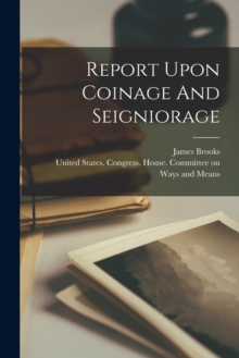 Image for Report Upon Coinage And Seigniorage