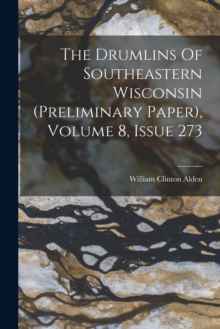 Image for The Drumlins Of Southeastern Wisconsin (preliminary Paper), Volume 8, Issue 273