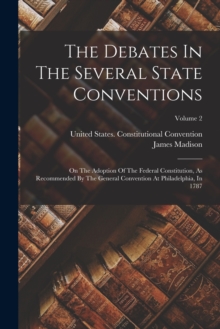 Image for The Debates In The Several State Conventions : On The Adoption Of The Federal Constitution, As Recommended By The General Convention At Philadelphia, In 1787; Volume 2
