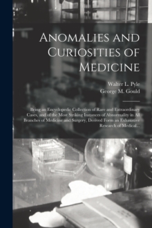 Image for Anomalies and Curiosities of Medicine : Being an Encyclopedic Collection of Rare and Extraordinary Cases, and of the Most Striking Instances of Abnormality in All Branches of Medicine and Surgery, Der