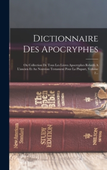 Image for Dictionnaire Des Apocryphes : Ou Collection De Tous Les Livres Apocryphes Relatifs A L'ancien Et Au Nouveau Testament Pour La Plupart, Volume 2...