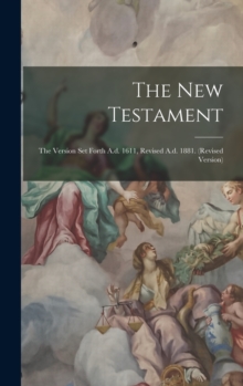 Image for The New Testament : The Version Set Forth A.d. 1611, Revised A.d. 1881. (revised Version)