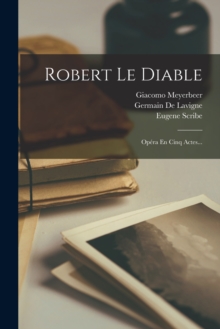 Image for Robert Le Diable : Opera En Cinq Actes...