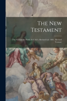 Image for The New Testament : The Version Set Forth A.d. 1611, Revised A.d. 1881. (revised Version)