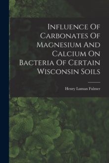 Image for Influence Of Carbonates Of Magnesium And Calcium On Bacteria Of Certain Wisconsin Soils