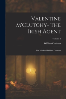 Image for Valentine M'Clutchy- The Irish Agent : The Works of William Carleton; Volume 2