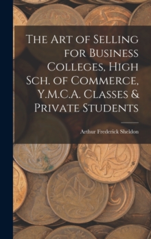 Image for The Art of Selling for Business Colleges, High Sch. of Commerce, Y.M.C.A. Classes & Private Students