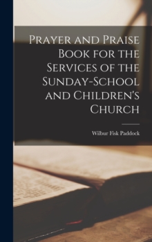Image for Prayer and Praise Book for the Services of the Sunday-school and Children's Church