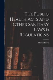 Image for The Public Health Acts and Other Sanitary Laws & Regulations