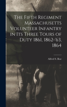 Image for The Fifth Regiment Massachusetts Volunteer Infantry in its Three Tours of Duty 1861, 1862-'63, 1864