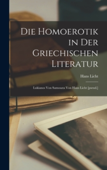 Image for Die Homoerotik in der Griechischen Literatur : Lukianos von Samosata von Hans Licht [pseud.]