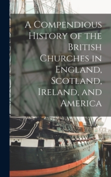 Image for A Compendious History of the British Churches in England, Scotland, Ireland, and America
