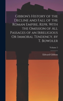 Image for Gibbon's History of the Decline and Fall of the Roman Empire, Repr. With the Omission of All Passages of an Irreligious Or Immoral Tendency, by T. Bowdler; Volume 5