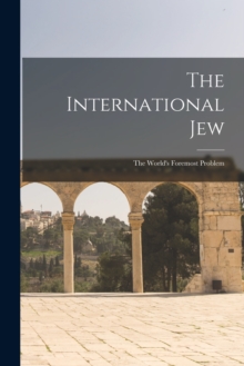 Image for The International Jew : The World's Foremost Problem