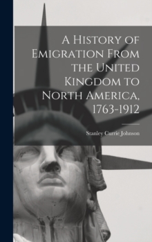 Image for A History of Emigration From the United Kingdom to North America, 1763-1912