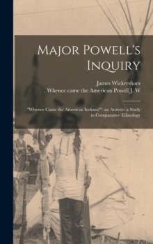 Image for Major Powell's Inquiry : "Whence Came the American Indians?" an Answer: a Study in Comparative Ethnology