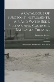Image for A Catalogue Of Surgeons' Instruments, Air And Water Beds, Pillows, And Cushions, Bandages, Trusses...