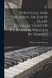 Image for Struggles And Triumphs, Or Forty Years' Recollections Of P.t. Barnum Written By Himself