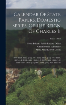Image for Calendar Of State Papers, Domestic Series, Of The Reign Of Charles Ii : 1660-1661. 1860.-[v.2] 1661-1662. 1861.-[v.3] 1663-1664. 1862.-[v.4] 1664-1665. 1863.-[v.5] 1665-1666. 1864.-[v.6] 1666-1667. 18