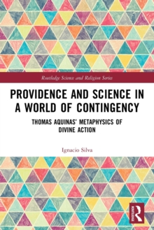 Providence and Science in a World of Contingency: Thomas Aquinas’ Metaphysics of Divine Action