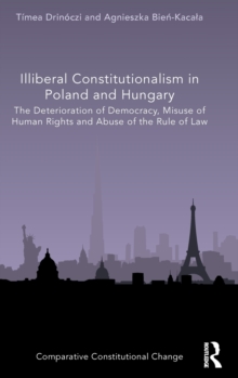 Image for Illiberal constitutionalism in Poland and Hungary  : the deterioration of democracy, misuse of human rights and abuse of the rule of law