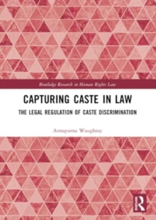 Capturing Caste in Law: The Legal Regulation of Caste Discrimination