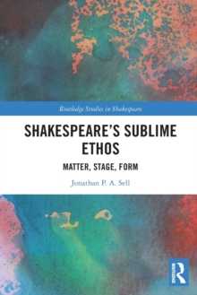 Shakespeare’s Sublime Ethos: Matter, Stage, Form