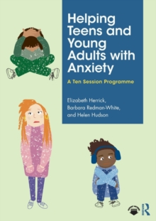 Helping Teens and Young Adults with Anxiety: A Ten Session Programme