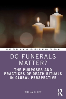 Do Funerals Matter?: The Purposes and Practices of Death Rituals in Global Perspective