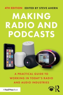 Making Radio and Podcasts: A Practical Guide to Working in Today’s Radio and Audio Industries