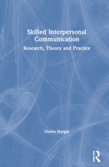 Skilled Interpersonal Communication: Research, Theory and Practice