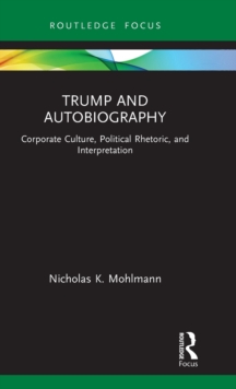 Trump and Autobiography: Corporate Culture, Political Rhetoric, and Interpretation