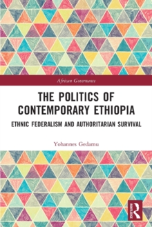 The Politics of Contemporary Ethiopia: Ethnic Federalism and Authoritarian Survival