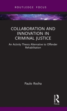 Collaboration and Innovation in Criminal Justice: An Activity Theory Alternative to Offender Rehabilitation