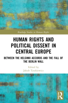 Human Rights and Political Dissent in Central Europe: Between the Helsinki Accords and the Fall of the Berlin Wall