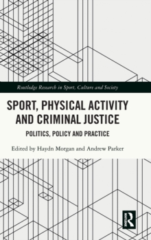 Sport, Physical Activity and Criminal Justice: Politics, Policy and Practice