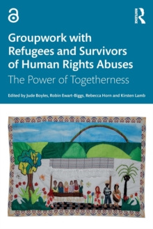 Groupwork with Refugees and Survivors of Human Rights Abuses: The Power of Togetherness