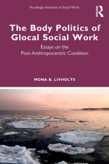 The Body Politics of Glocal Social Work: Essays on the Post-Anthropocentric Condition