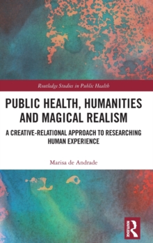 Public Health, Humanities and Magical Realism: A Creative-Relational Approach to Researching Human Experience