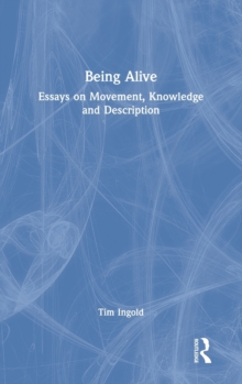 Being Alive: Essays on Movement, Knowledge and Description