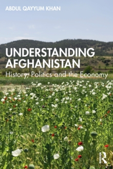 Understanding Afghanistan: History, Politics and the Economy