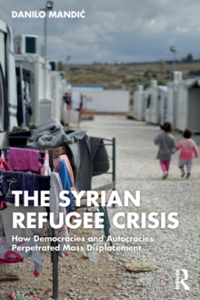 Image for The Syrian refugee crisis  : how democracies and autocracies perpetrated mass displacment