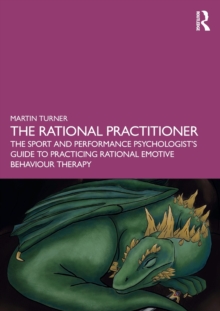 The Rational Practitioner: The Sport and Performance Psychologist’s Guide To Practicing Rational Emotive Behaviour Therapy