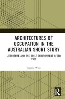 Image for Architectures of occupation in the Australian short story  : literature and the built environment after 1900