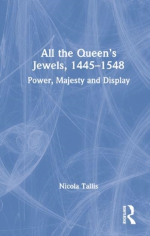 Image for All the Queen’s Jewels, 1445–1548
